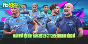 Khám Phá Đội Hình Manchester City 2024: Tinh Hoa Bóng Đá