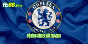 Đội Hình Chelsea Mùa 2024/2025