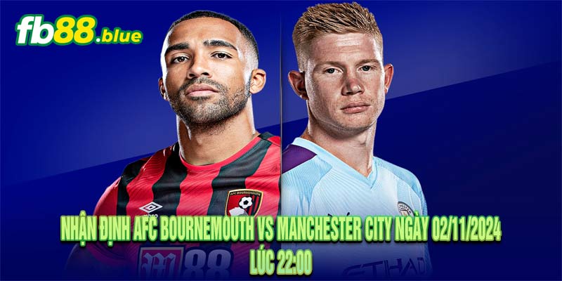 Nhận định AFC Bournemouth vs Manchester City Ngày 02/11/2024