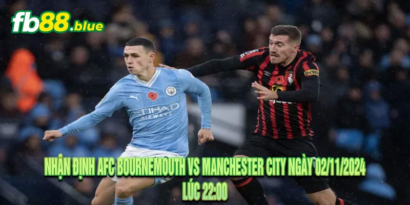 Nhận định AFC Bournemouth vs Manchester City Ngày 02/11/2024