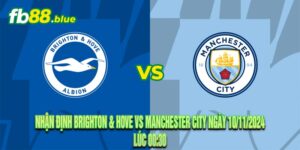 Nhận Định Brighton & Hove vs Manchester City Ngày 10/11/2024