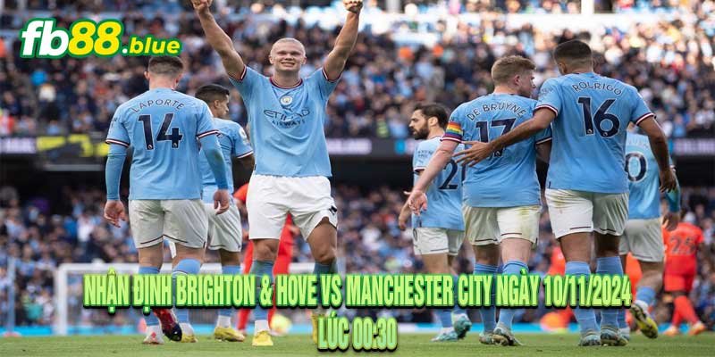 Nhận Định Brighton & Hove vs Manchester City Ngày 10/11/2024