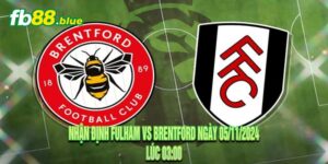 Nhận định Fulham vs Brentford Ngày 05/11/2024