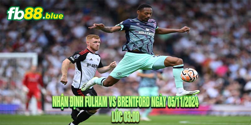 Nhận định Fulham vs Brentford Ngày 05/11/2024