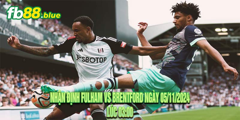 Nhận định Fulham vs Brentford Ngày 05/11/2024