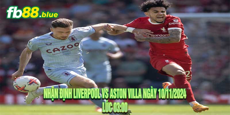 Nhận Định Liverpool vs Aston Villa Ngày 10/11/2024