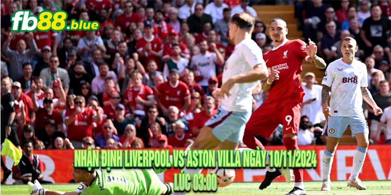 Nhận Định Liverpool vs Aston Villa Ngày 10/11/2024