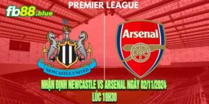 Nhận định Newcastle vs Arsenal Ngày 02/11/2024