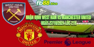 Nhận định West Ham vs Manchester United Ngày 27/10/2024