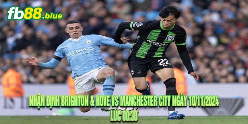 Nhận Định Brighton & Hove vs Manchester City Ngày 10/11/2024