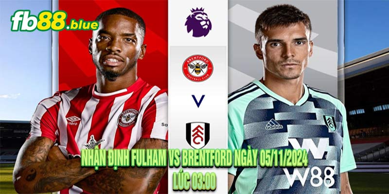 Nhận định Fulham vs Brentford Ngày 05/11/2024