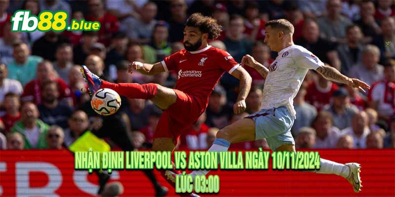 Nhận Định Liverpool vs Aston Villa Ngày 10/11/2024