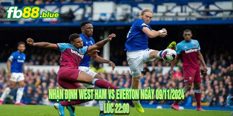 Nhận định West Ham vs Everton Ngày 09/11/2024