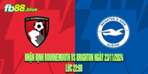 Nhận định Bournemouth vs Brighton Ngày 23/11/2024