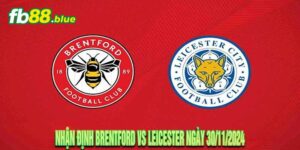 Nhận định Brentford vs Leicester Ngày 30/11/2024