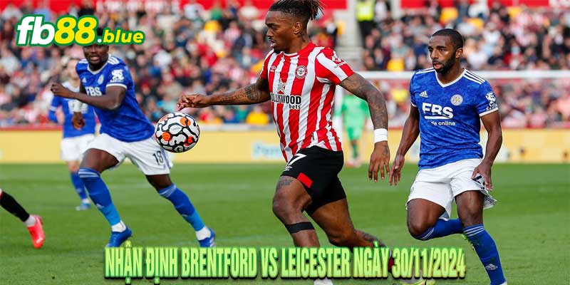 Nhận định Brentford vs Leicester Ngày 30/11/2024