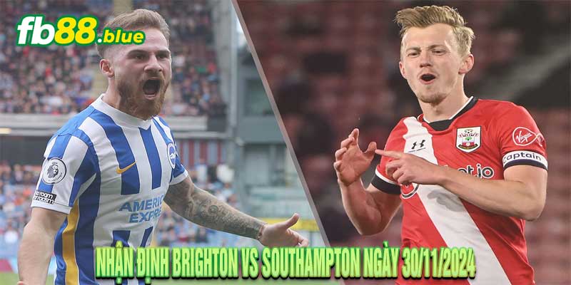 Nhận định Brighton vs Southampton Ngày 30/11/2024