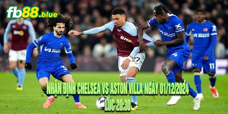 Nhận định Chelsea vs Aston Villa Ngày 01/12/2024