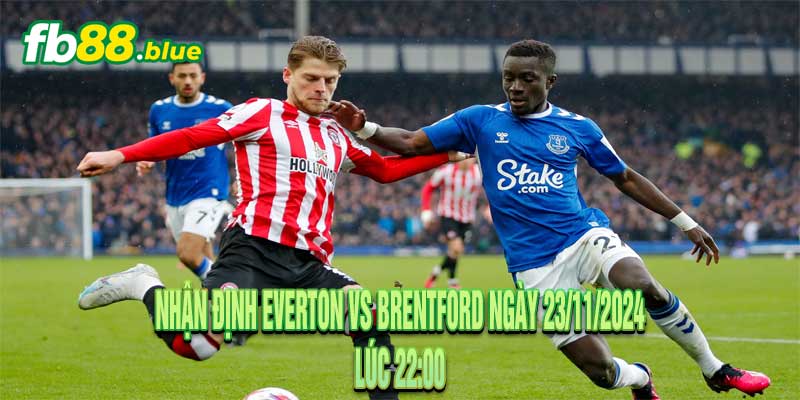 Nhận định Everton vs Brentford Ngày 23/11/2024