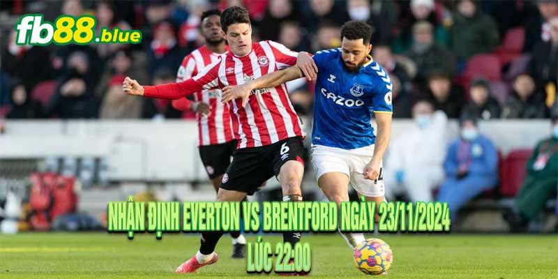 Nhận định Everton vs Brentford Ngày 23/11/2024