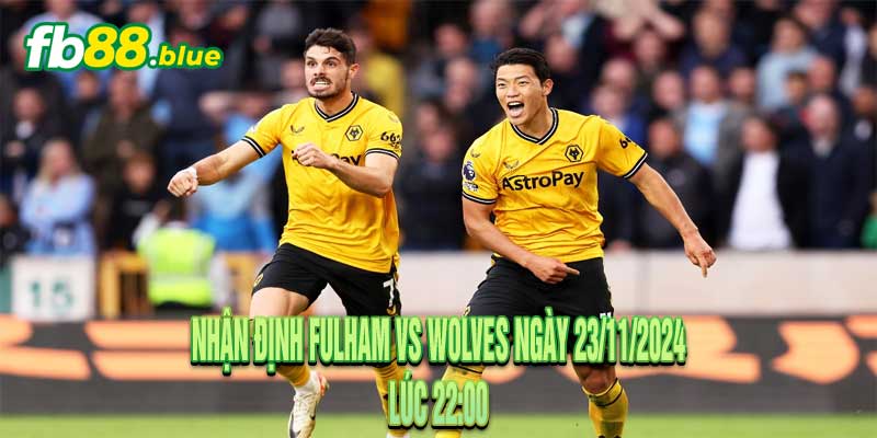 Nhận định Fulham vs Wolves Ngày 23/11/2024