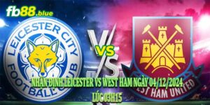 Nhận Định Leicester vs West Ham Ngày 04/12/2024