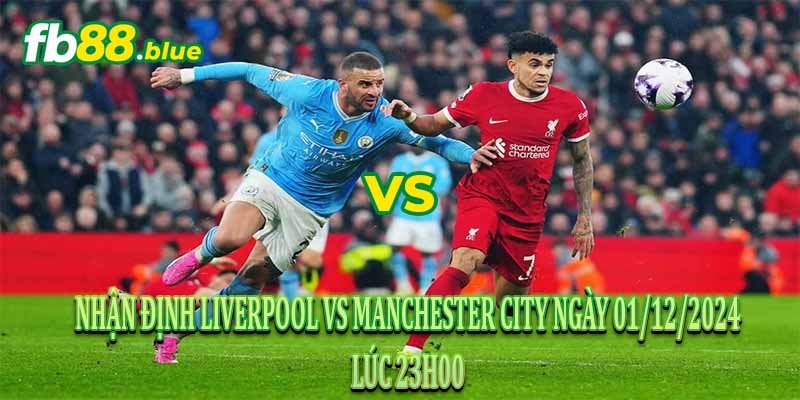 Nhận định Liverpool vs Manchester City Ngày 01/12/2024