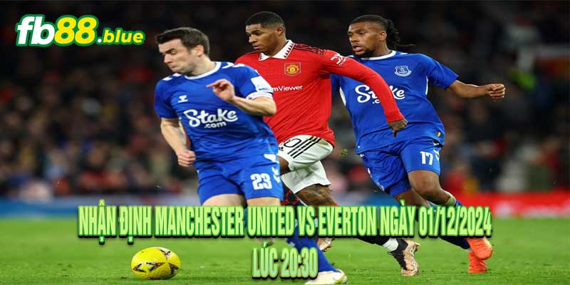 Nhận định Manchester United vs Everton Ngày 01/12/2024