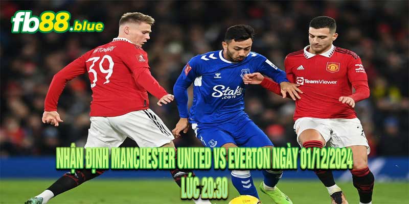 Nhận định Manchester United vs Everton Ngày 01/12/2024