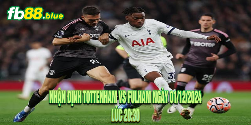 Nhận định Tottenham vs Fulham Ngày 01/12/2024