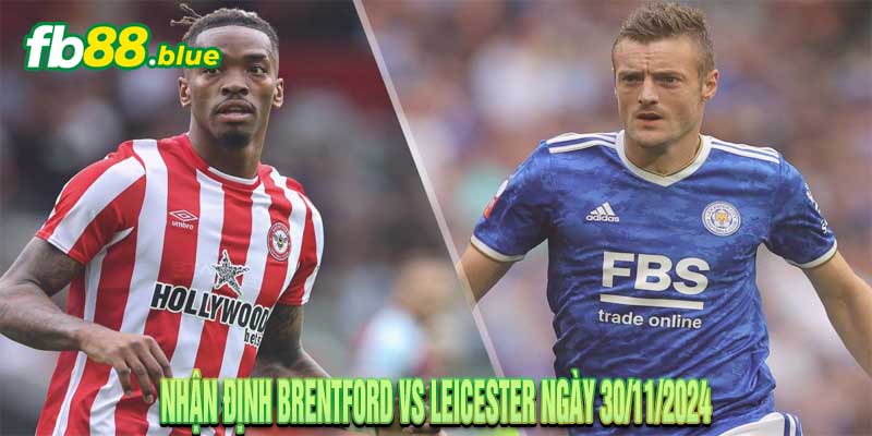 Nhận định Brentford vs Leicester Ngày 30/11/2024