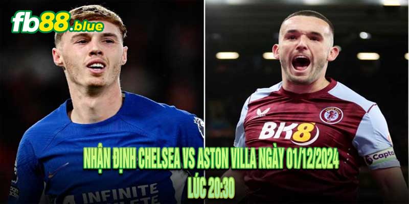 Nhận định Chelsea vs Aston Villa Ngày 01/12/2024