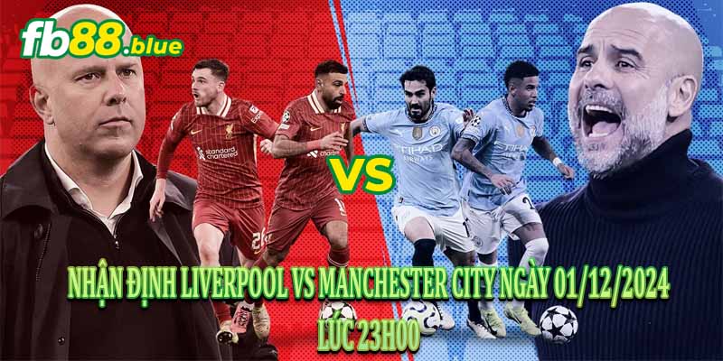 Nhận định Liverpool vs Manchester City Ngày 01/12/2024