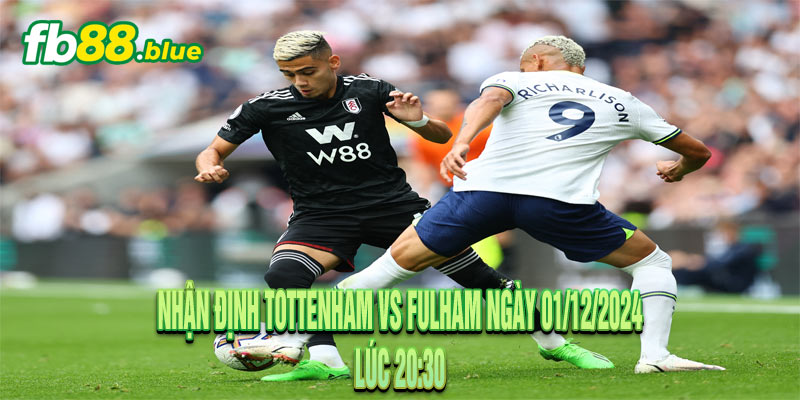 Nhận định Tottenham vs Fulham Ngày 01/12/2024