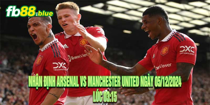 Nhận định Arsenal vs Manchester United Ngày 05/12/2024