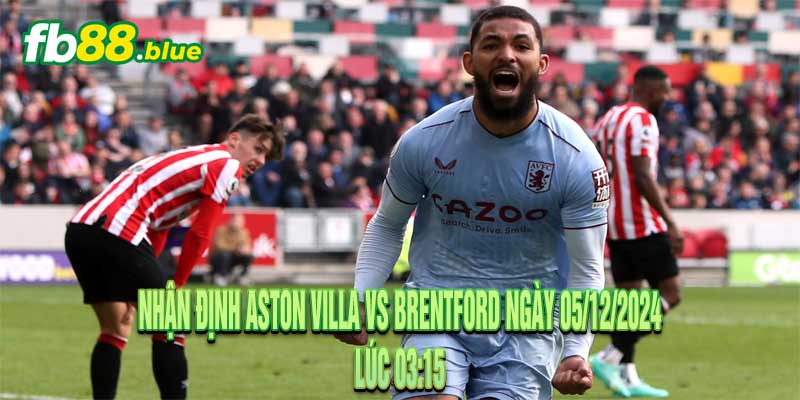 Nhận định Aston Villa vs Brentford Ngày 05/12/2024