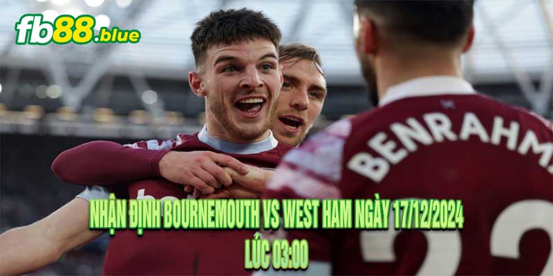 Nhận Định Bournemouth vs West Ham Ngày 17/12/2024