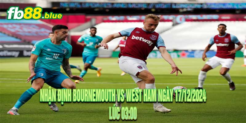 Nhận Định Bournemouth vs West Ham Ngày 17/12/2024