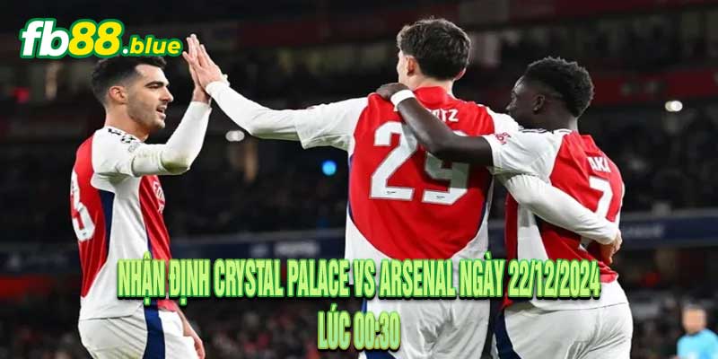 Nhận định Crystal Palace vs Arsenal Ngày 22/12/2024