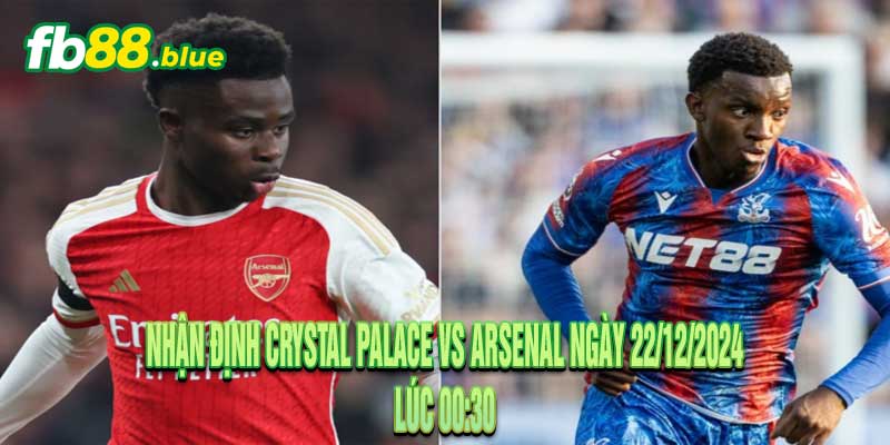 Nhận định Crystal Palace vs Arsenal Ngày 22/12/2024