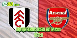 Nhận định Fulham vs Arsenal Ngày 08/12/2024