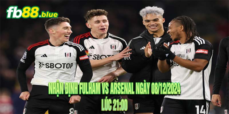 Nhận định Fulham vs Arsenal Ngày 08/12/2024