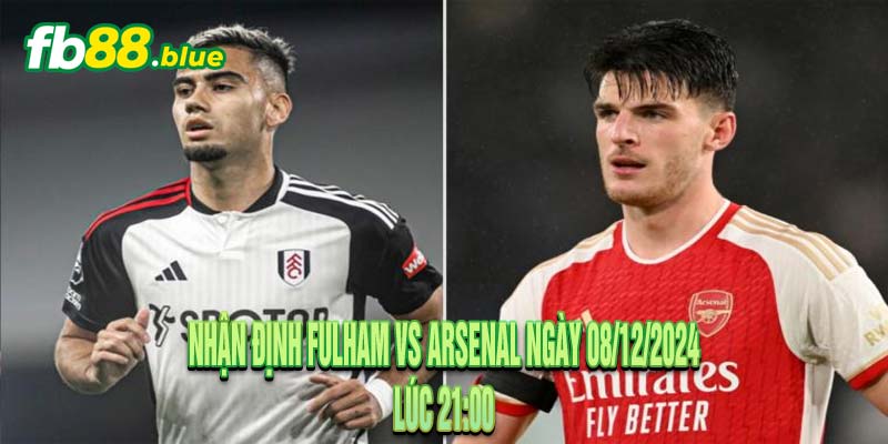 Nhận định Fulham vs Arsenal Ngày 08/12/2024