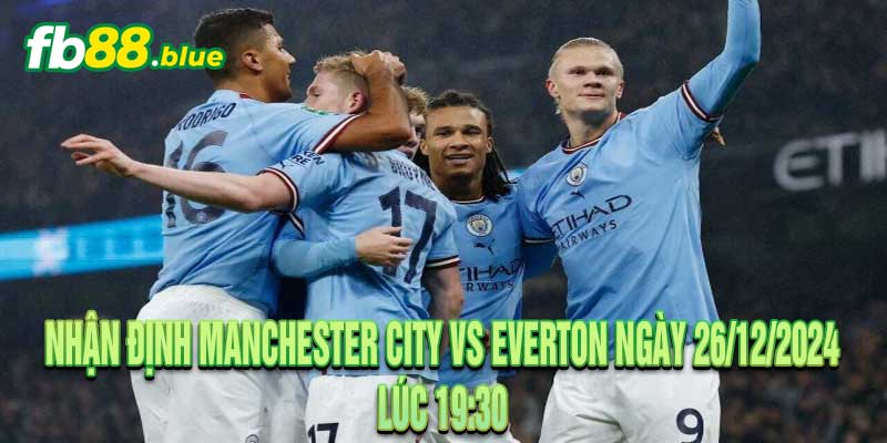 Nhận Định Manchester City vs Everton Ngày 26/12/2024