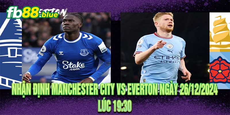 Nhận Định Manchester City vs Everton Ngày 26/12/2024