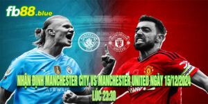 Nhận định Manchester City vs Manchester United ngày 15/12/2024