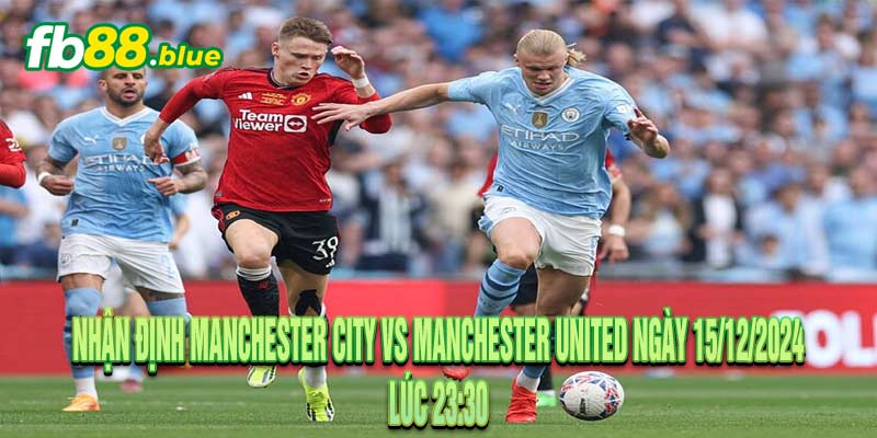 Nhận định Manchester City vs Manchester United ngày 15/12/2024