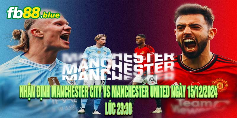 Nhận định Manchester City vs Manchester United ngày 15/12/2024