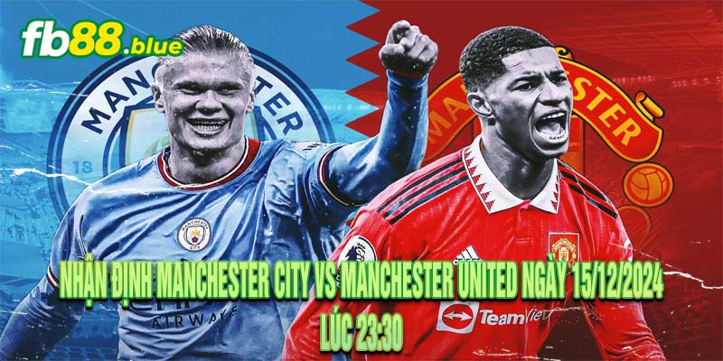 Nhận định Manchester City vs Manchester United ngày 15/12/2024