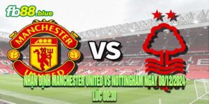 Nhận định Manchester United vs Nottingham Ngày 08/12/2024